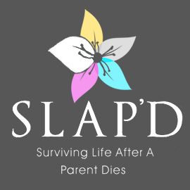 SLAP'D (Surviving Life After a Parent Dies)